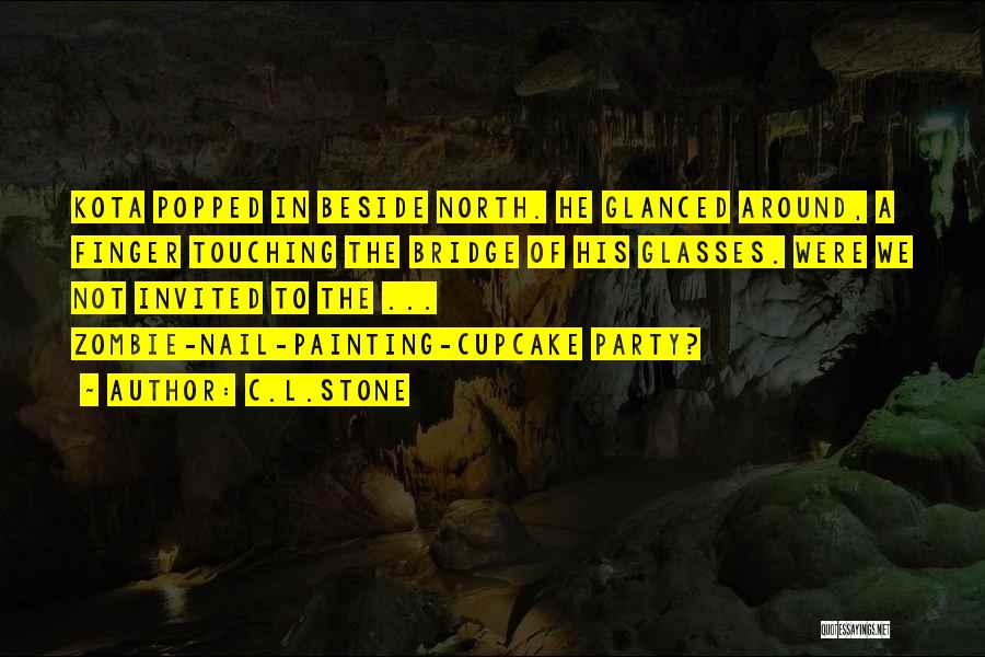 C.L.Stone Quotes: Kota Popped In Beside North. He Glanced Around, A Finger Touching The Bridge Of His Glasses. Were We Not Invited