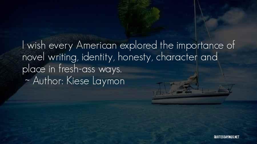 Kiese Laymon Quotes: I Wish Every American Explored The Importance Of Novel Writing, Identity, Honesty, Character And Place In Fresh-ass Ways.