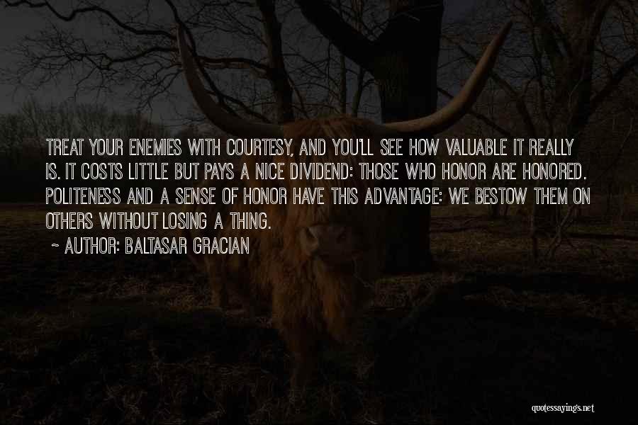 Baltasar Gracian Quotes: Treat Your Enemies With Courtesy, And You'll See How Valuable It Really Is. It Costs Little But Pays A Nice