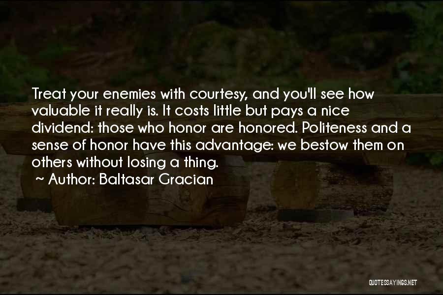 Baltasar Gracian Quotes: Treat Your Enemies With Courtesy, And You'll See How Valuable It Really Is. It Costs Little But Pays A Nice