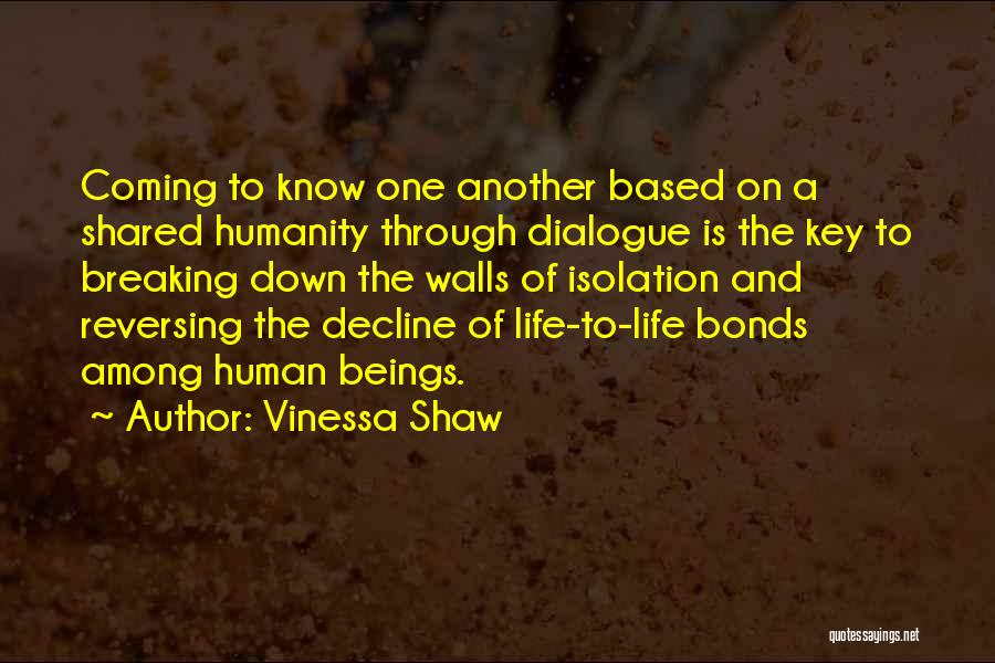 Vinessa Shaw Quotes: Coming To Know One Another Based On A Shared Humanity Through Dialogue Is The Key To Breaking Down The Walls
