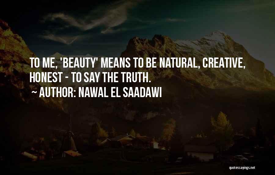 Nawal El Saadawi Quotes: To Me, 'beauty' Means To Be Natural, Creative, Honest - To Say The Truth.