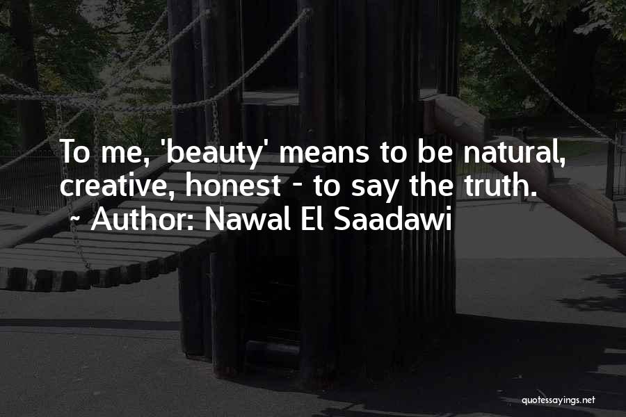 Nawal El Saadawi Quotes: To Me, 'beauty' Means To Be Natural, Creative, Honest - To Say The Truth.