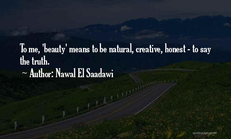Nawal El Saadawi Quotes: To Me, 'beauty' Means To Be Natural, Creative, Honest - To Say The Truth.