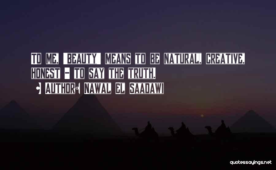 Nawal El Saadawi Quotes: To Me, 'beauty' Means To Be Natural, Creative, Honest - To Say The Truth.