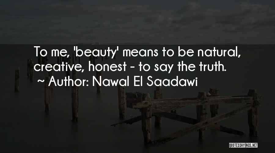 Nawal El Saadawi Quotes: To Me, 'beauty' Means To Be Natural, Creative, Honest - To Say The Truth.
