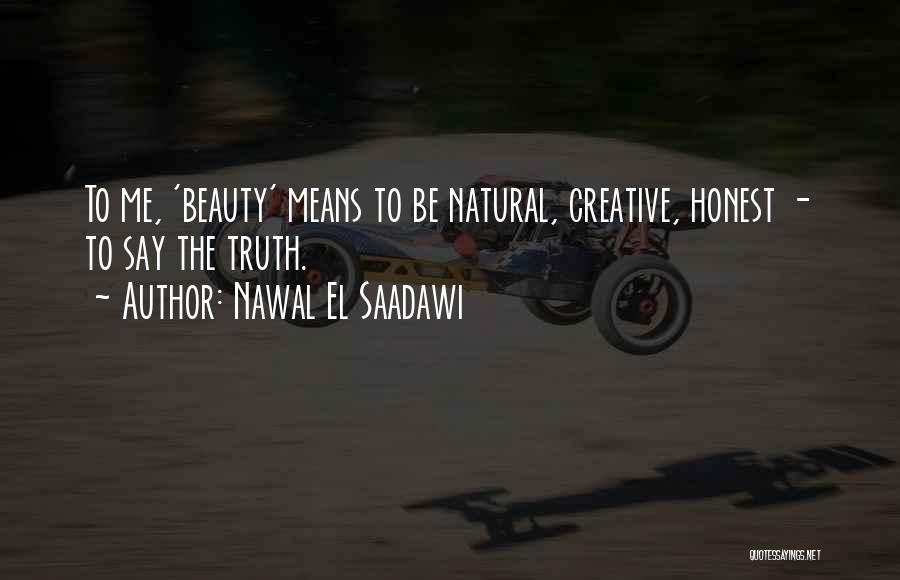 Nawal El Saadawi Quotes: To Me, 'beauty' Means To Be Natural, Creative, Honest - To Say The Truth.