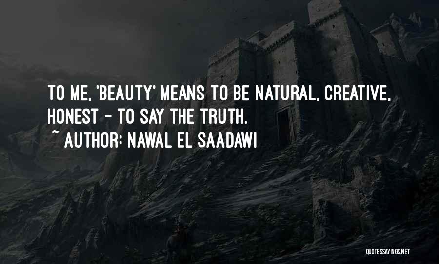 Nawal El Saadawi Quotes: To Me, 'beauty' Means To Be Natural, Creative, Honest - To Say The Truth.