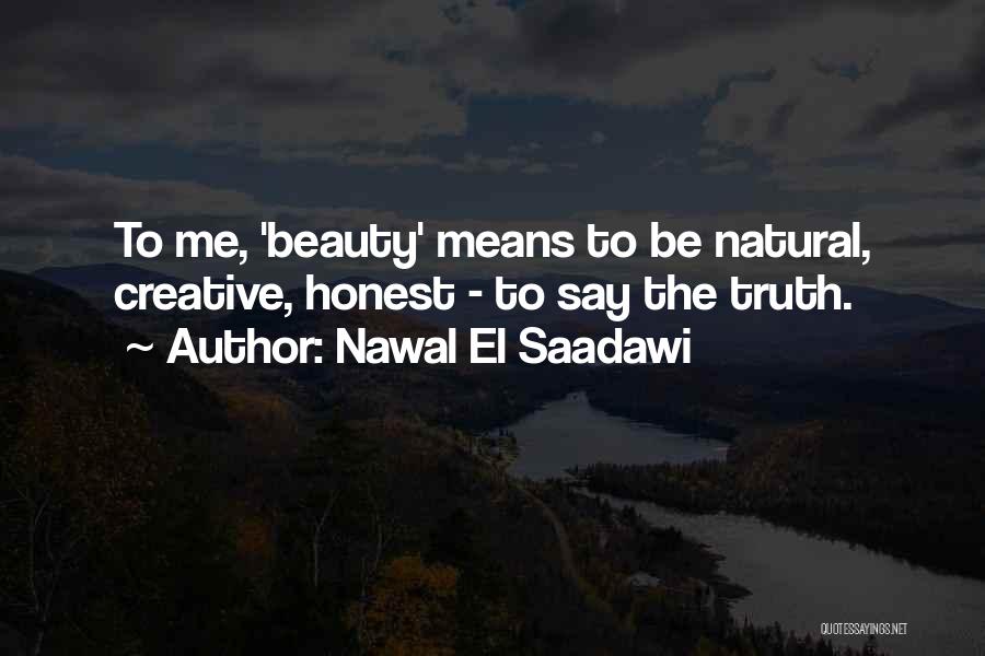 Nawal El Saadawi Quotes: To Me, 'beauty' Means To Be Natural, Creative, Honest - To Say The Truth.