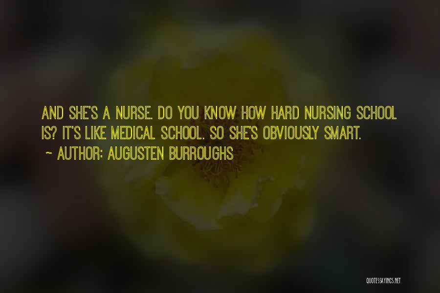 Augusten Burroughs Quotes: And She's A Nurse. Do You Know How Hard Nursing School Is? It's Like Medical School. So She's Obviously Smart.