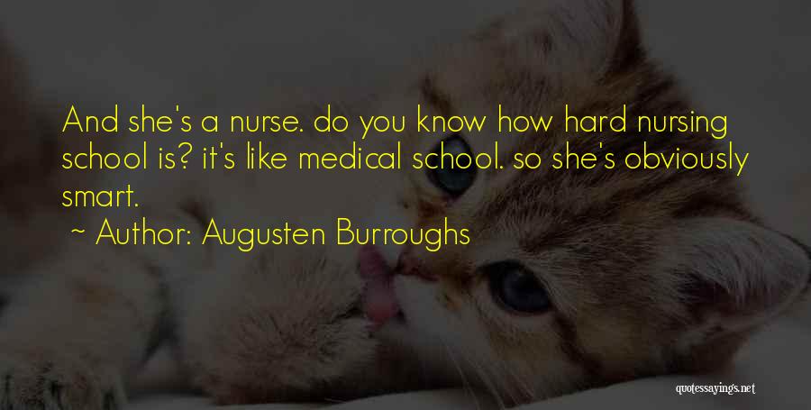 Augusten Burroughs Quotes: And She's A Nurse. Do You Know How Hard Nursing School Is? It's Like Medical School. So She's Obviously Smart.