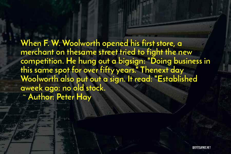Peter Hay Quotes: When F. W. Woolworth Opened His First Store, A Merchant On Thesame Street Tried To Fight The New Competition. He