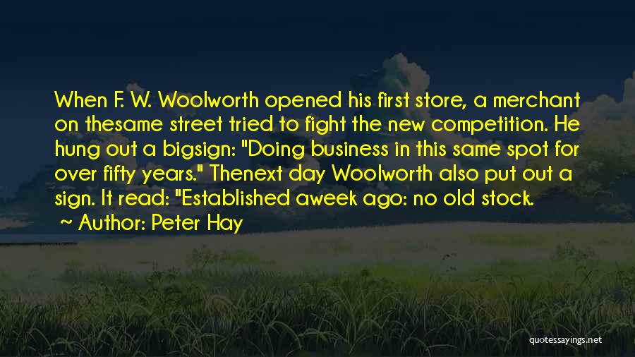 Peter Hay Quotes: When F. W. Woolworth Opened His First Store, A Merchant On Thesame Street Tried To Fight The New Competition. He