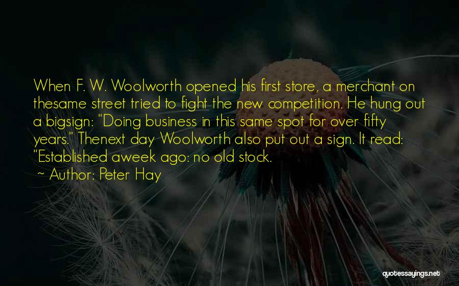 Peter Hay Quotes: When F. W. Woolworth Opened His First Store, A Merchant On Thesame Street Tried To Fight The New Competition. He