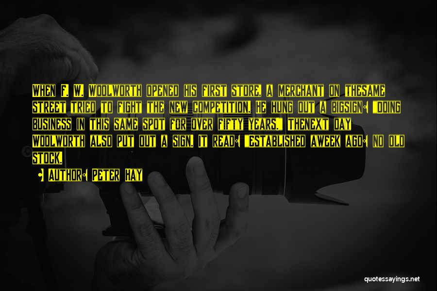 Peter Hay Quotes: When F. W. Woolworth Opened His First Store, A Merchant On Thesame Street Tried To Fight The New Competition. He