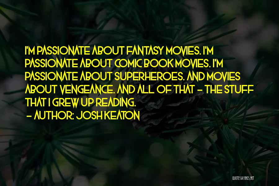 Josh Keaton Quotes: I'm Passionate About Fantasy Movies. I'm Passionate About Comic Book Movies. I'm Passionate About Superheroes. And Movies About Vengeance. And