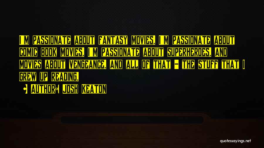 Josh Keaton Quotes: I'm Passionate About Fantasy Movies. I'm Passionate About Comic Book Movies. I'm Passionate About Superheroes. And Movies About Vengeance. And