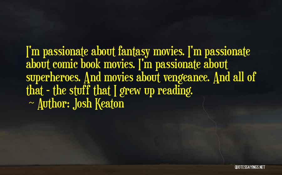 Josh Keaton Quotes: I'm Passionate About Fantasy Movies. I'm Passionate About Comic Book Movies. I'm Passionate About Superheroes. And Movies About Vengeance. And