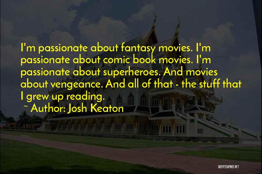 Josh Keaton Quotes: I'm Passionate About Fantasy Movies. I'm Passionate About Comic Book Movies. I'm Passionate About Superheroes. And Movies About Vengeance. And