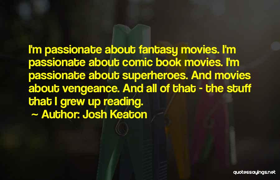 Josh Keaton Quotes: I'm Passionate About Fantasy Movies. I'm Passionate About Comic Book Movies. I'm Passionate About Superheroes. And Movies About Vengeance. And