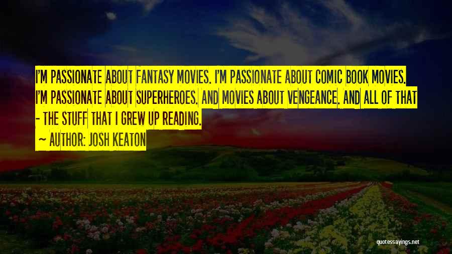 Josh Keaton Quotes: I'm Passionate About Fantasy Movies. I'm Passionate About Comic Book Movies. I'm Passionate About Superheroes. And Movies About Vengeance. And