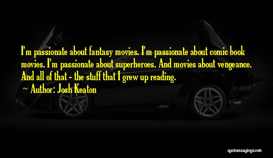 Josh Keaton Quotes: I'm Passionate About Fantasy Movies. I'm Passionate About Comic Book Movies. I'm Passionate About Superheroes. And Movies About Vengeance. And