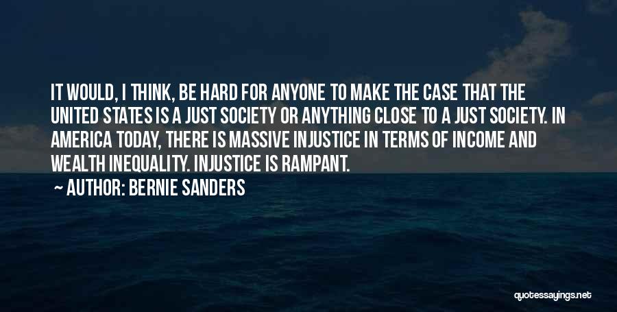 Bernie Sanders Quotes: It Would, I Think, Be Hard For Anyone To Make The Case That The United States Is A Just Society