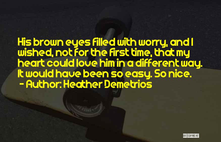 Heather Demetrios Quotes: His Brown Eyes Filled With Worry, And I Wished, Not For The First Time, That My Heart Could Love Him