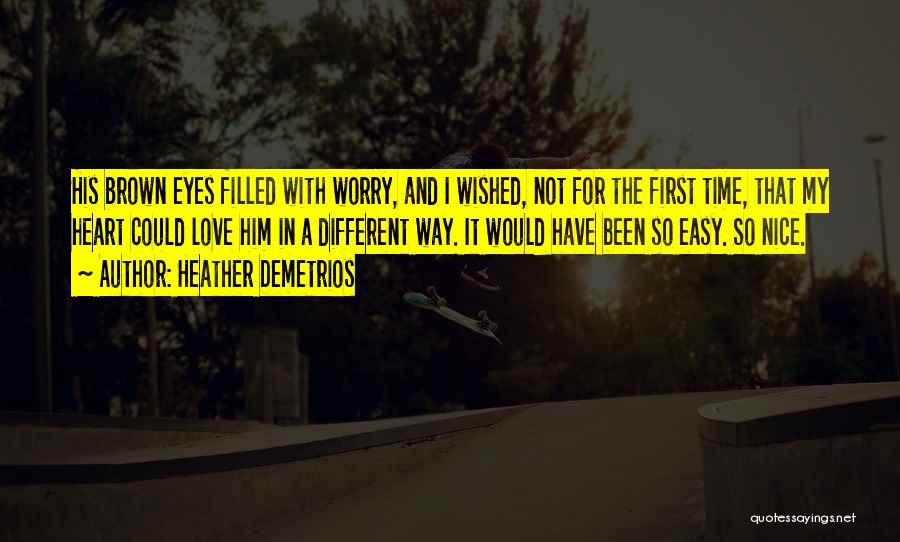 Heather Demetrios Quotes: His Brown Eyes Filled With Worry, And I Wished, Not For The First Time, That My Heart Could Love Him