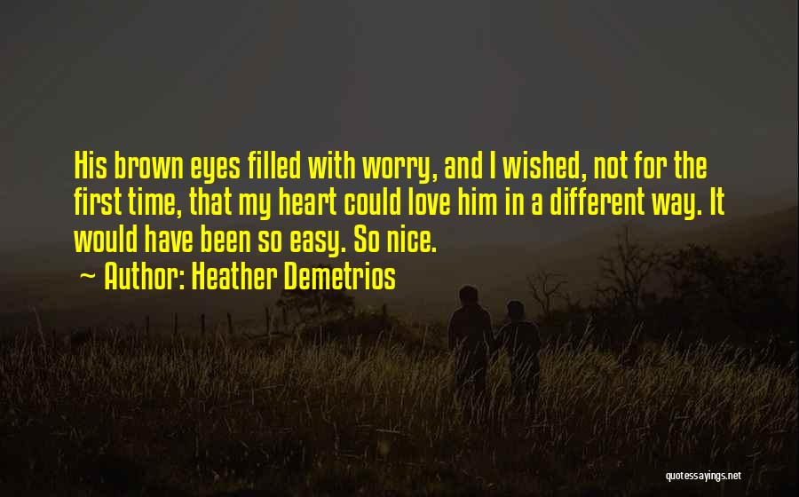 Heather Demetrios Quotes: His Brown Eyes Filled With Worry, And I Wished, Not For The First Time, That My Heart Could Love Him