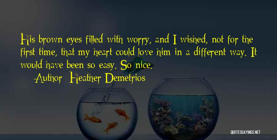 Heather Demetrios Quotes: His Brown Eyes Filled With Worry, And I Wished, Not For The First Time, That My Heart Could Love Him