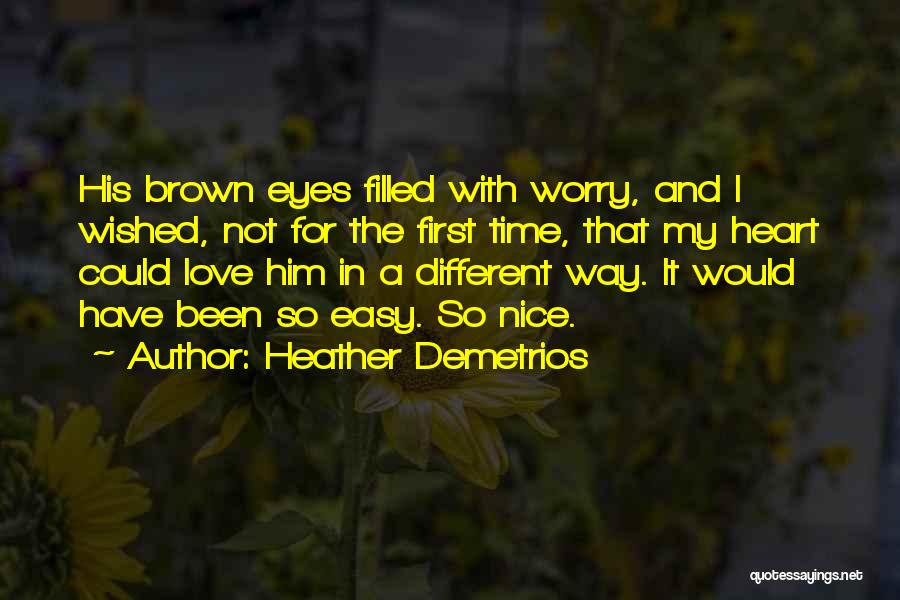 Heather Demetrios Quotes: His Brown Eyes Filled With Worry, And I Wished, Not For The First Time, That My Heart Could Love Him