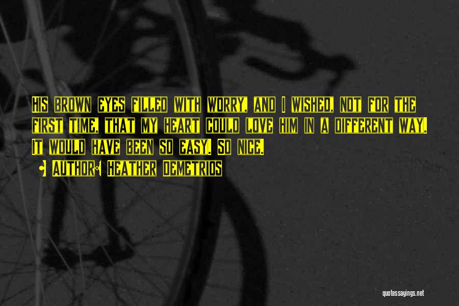 Heather Demetrios Quotes: His Brown Eyes Filled With Worry, And I Wished, Not For The First Time, That My Heart Could Love Him