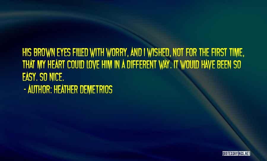 Heather Demetrios Quotes: His Brown Eyes Filled With Worry, And I Wished, Not For The First Time, That My Heart Could Love Him