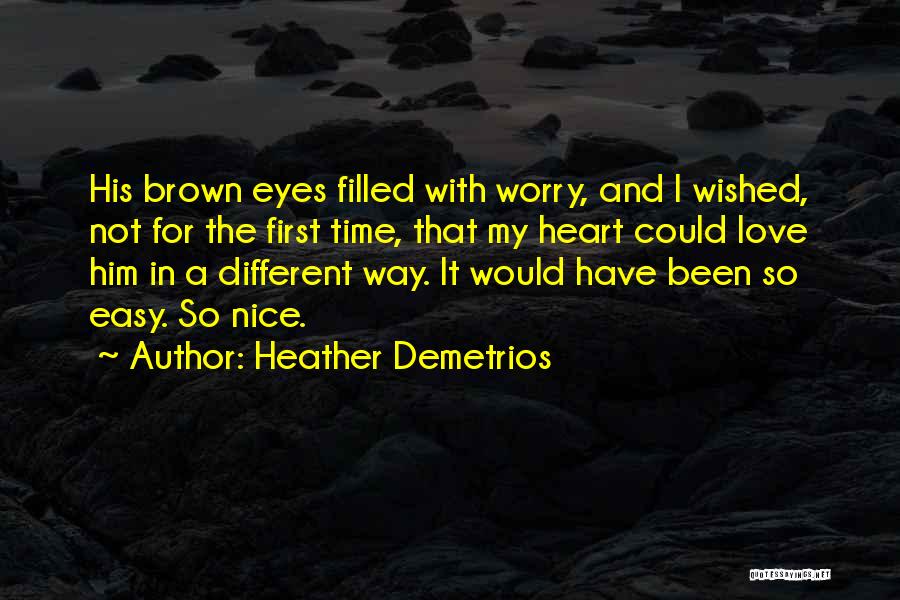 Heather Demetrios Quotes: His Brown Eyes Filled With Worry, And I Wished, Not For The First Time, That My Heart Could Love Him