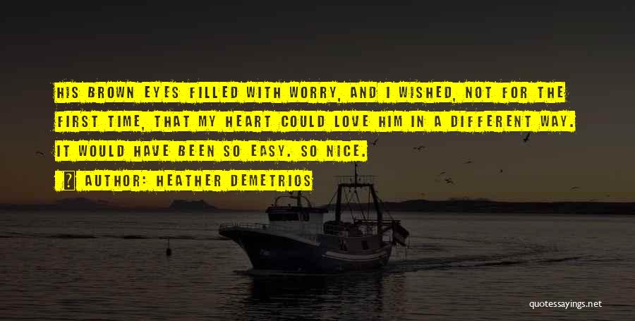 Heather Demetrios Quotes: His Brown Eyes Filled With Worry, And I Wished, Not For The First Time, That My Heart Could Love Him