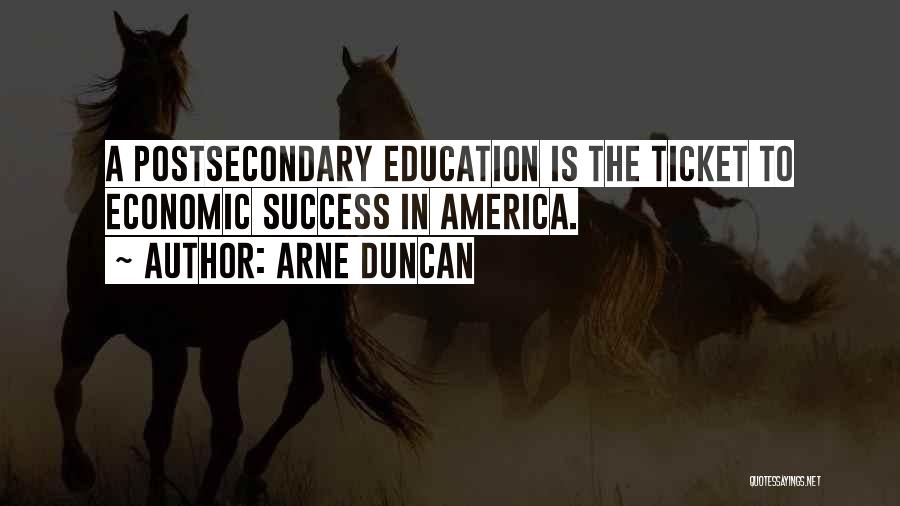 Arne Duncan Quotes: A Postsecondary Education Is The Ticket To Economic Success In America.