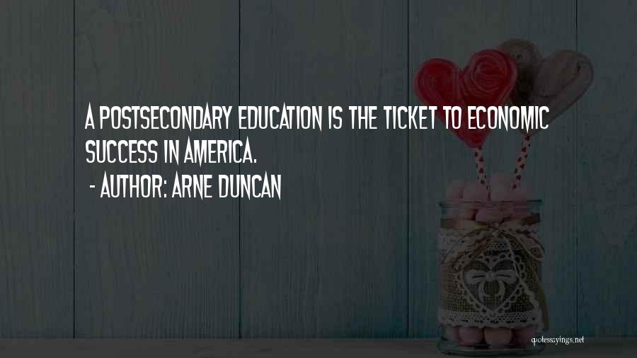 Arne Duncan Quotes: A Postsecondary Education Is The Ticket To Economic Success In America.