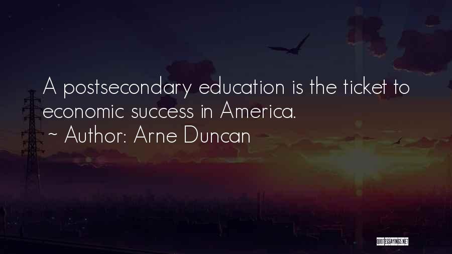 Arne Duncan Quotes: A Postsecondary Education Is The Ticket To Economic Success In America.