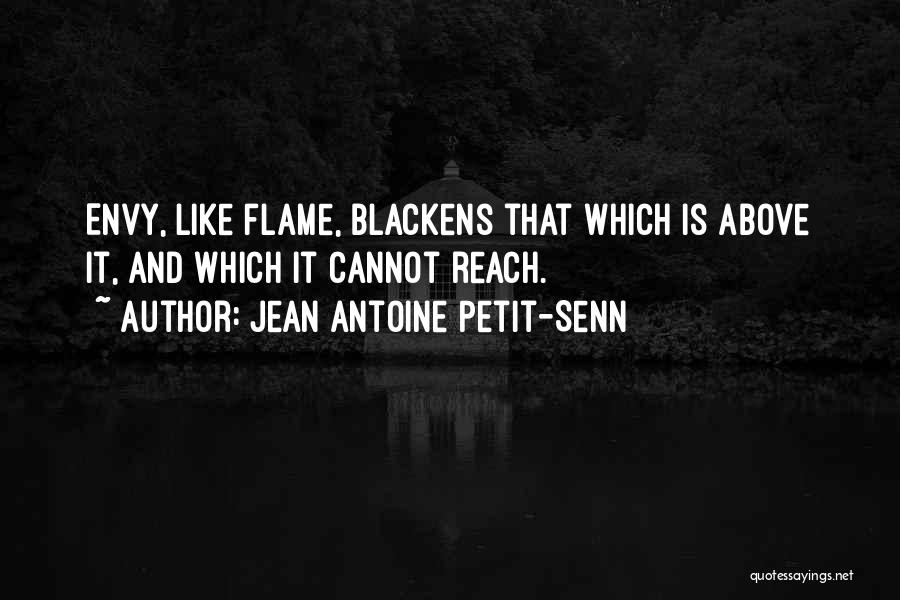 Jean Antoine Petit-Senn Quotes: Envy, Like Flame, Blackens That Which Is Above It, And Which It Cannot Reach.
