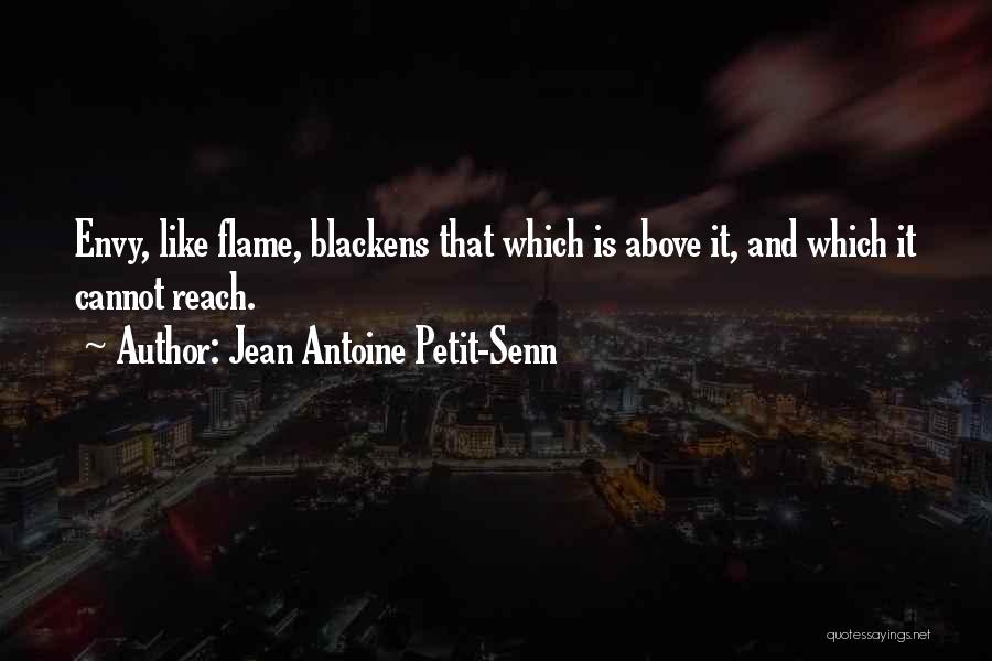 Jean Antoine Petit-Senn Quotes: Envy, Like Flame, Blackens That Which Is Above It, And Which It Cannot Reach.