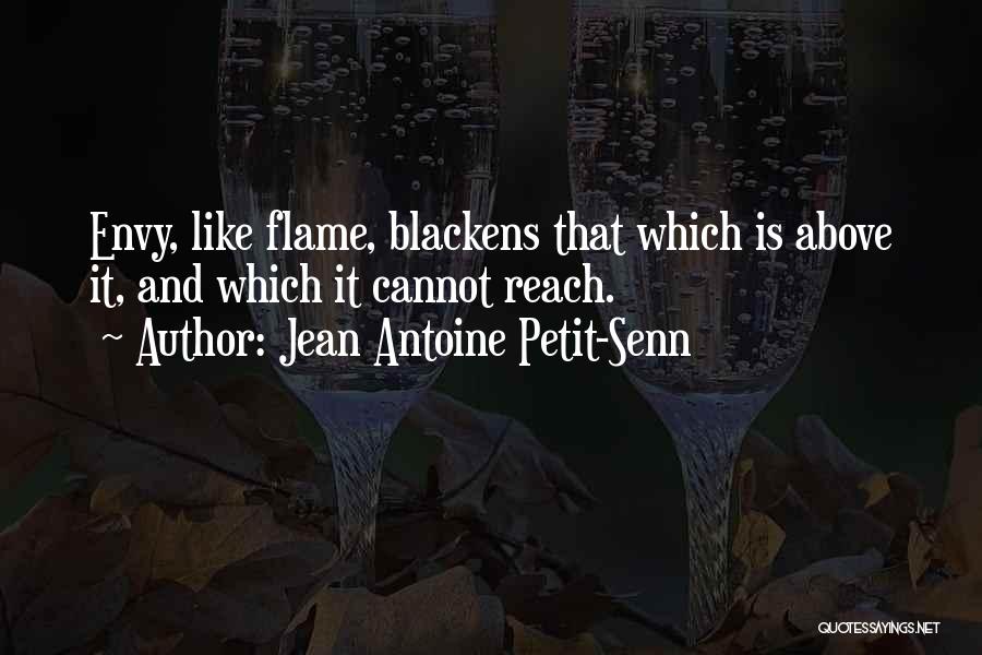 Jean Antoine Petit-Senn Quotes: Envy, Like Flame, Blackens That Which Is Above It, And Which It Cannot Reach.