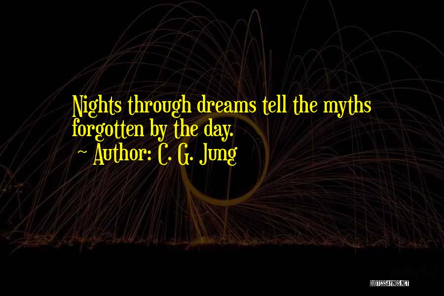 C. G. Jung Quotes: Nights Through Dreams Tell The Myths Forgotten By The Day.
