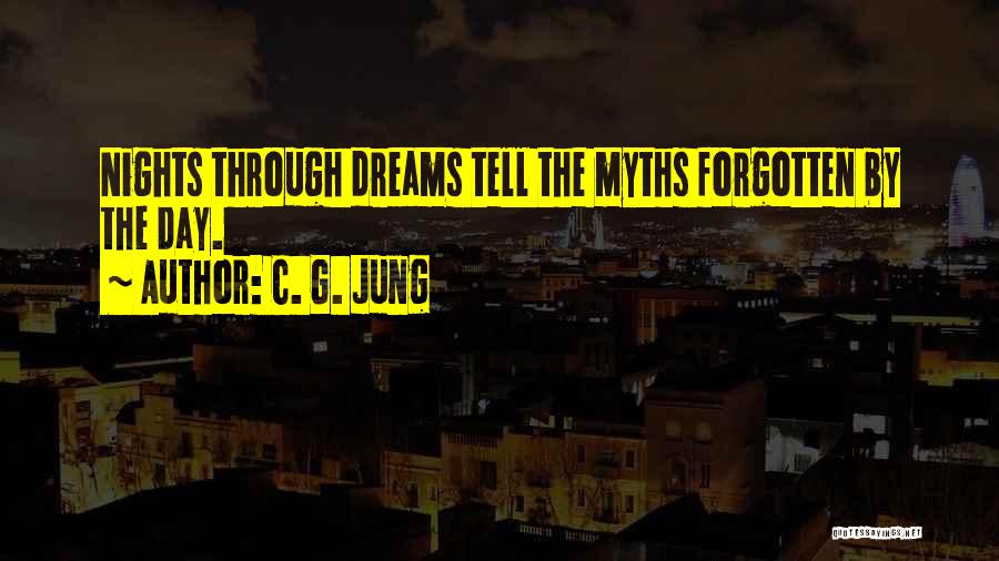 C. G. Jung Quotes: Nights Through Dreams Tell The Myths Forgotten By The Day.