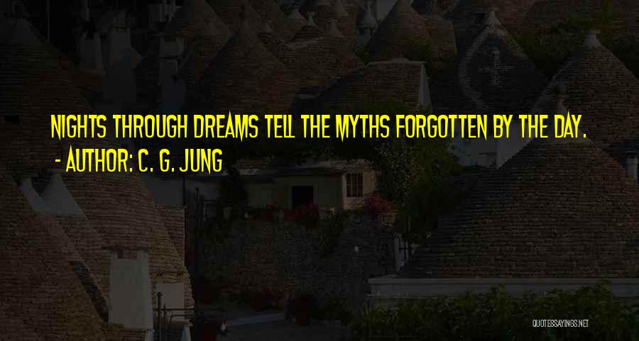 C. G. Jung Quotes: Nights Through Dreams Tell The Myths Forgotten By The Day.