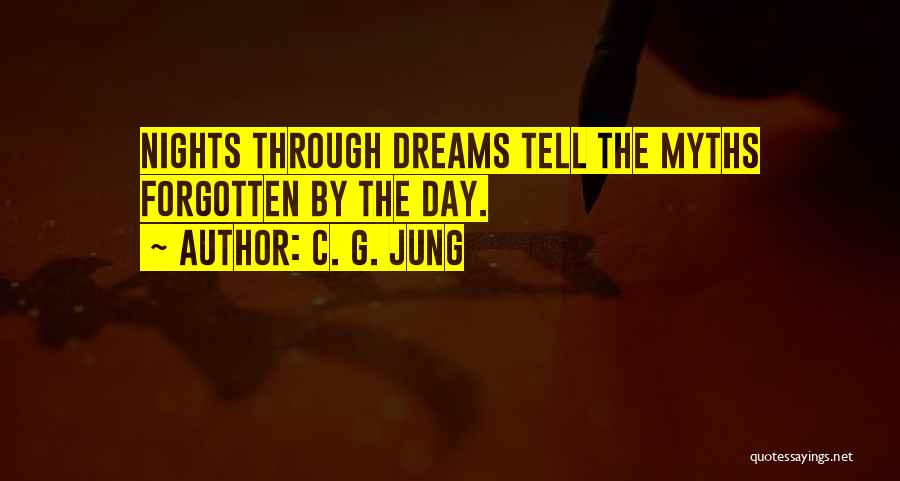 C. G. Jung Quotes: Nights Through Dreams Tell The Myths Forgotten By The Day.
