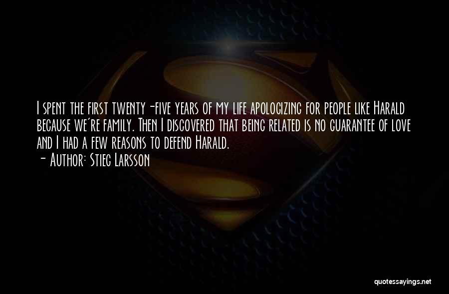 Stieg Larsson Quotes: I Spent The First Twenty-five Years Of My Life Apologizing For People Like Harald Because We're Family. Then I Discovered