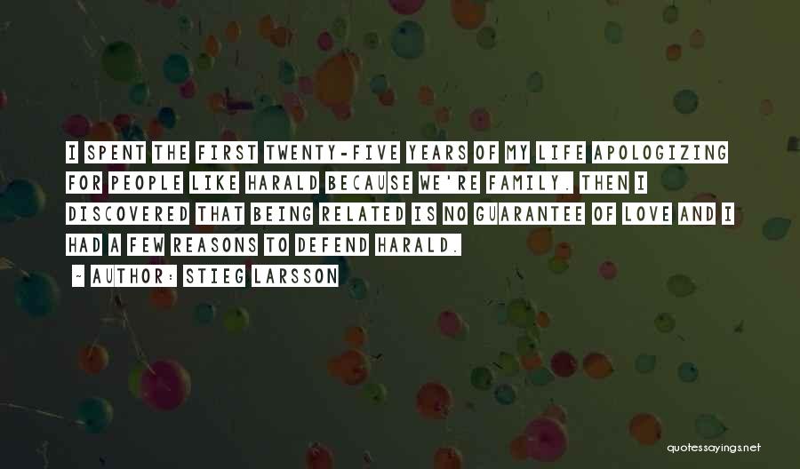 Stieg Larsson Quotes: I Spent The First Twenty-five Years Of My Life Apologizing For People Like Harald Because We're Family. Then I Discovered