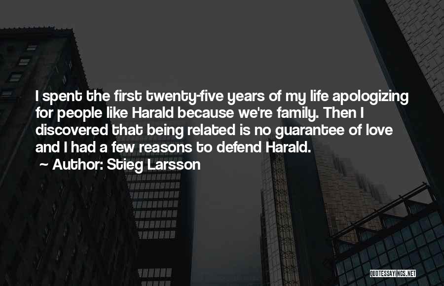 Stieg Larsson Quotes: I Spent The First Twenty-five Years Of My Life Apologizing For People Like Harald Because We're Family. Then I Discovered