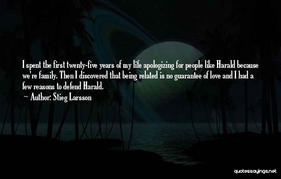 Stieg Larsson Quotes: I Spent The First Twenty-five Years Of My Life Apologizing For People Like Harald Because We're Family. Then I Discovered